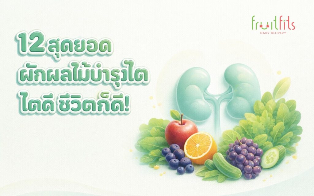 12 สุดยอดผักผลไม้บำรุงไต ไตดี ชีวิตก็ดี๊ดี!